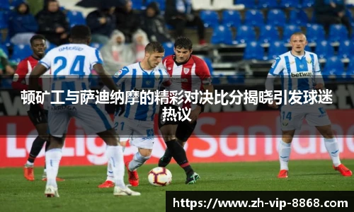 顿矿工与萨迪纳摩的精彩对决比分揭晓引发球迷热议