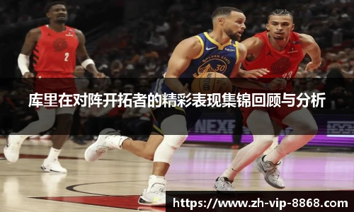 库里在对阵开拓者的精彩表现集锦回顾与分析