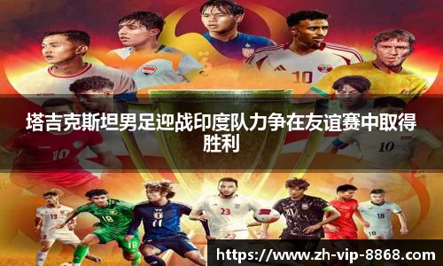 塔吉克斯坦男足迎战印度队力争在友谊赛中取得胜利