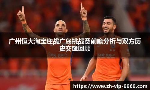 广州恒大淘宝迎战广岛挑战赛前瞻分析与双方历史交锋回顾